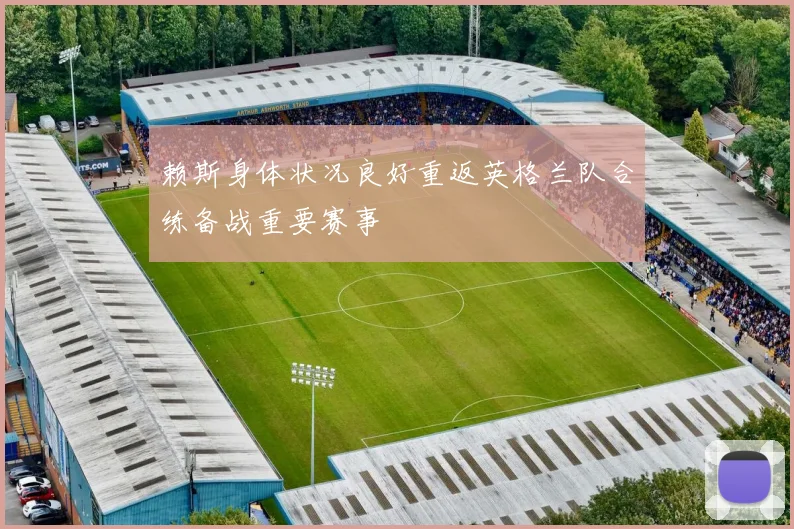 赖斯身体状况良好重返英格兰队合练备战重要赛事