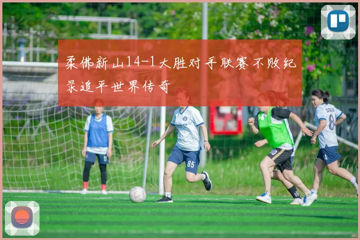 柔佛新山14-1大胜对手联赛不败纪录追平世界传奇