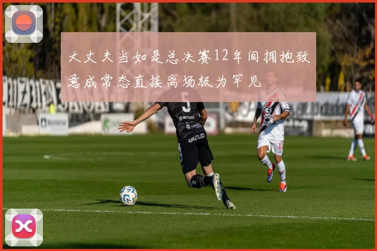 大丈夫当如是总决赛12年间拥抱致意成常态直接离场极为罕见