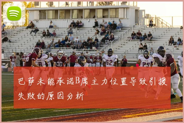 巴萨未能承诺B席主力位置导致引援失败的原因分析