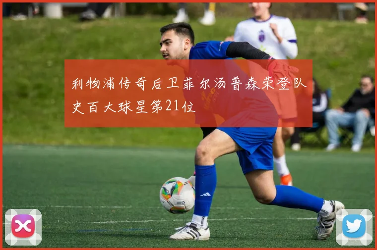 利物浦传奇后卫菲尔汤普森荣登队史百大球星第21位